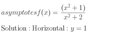 The asymptotes of f(x)=((x^2+1))/(x^2+2) is Horizontal: y=1